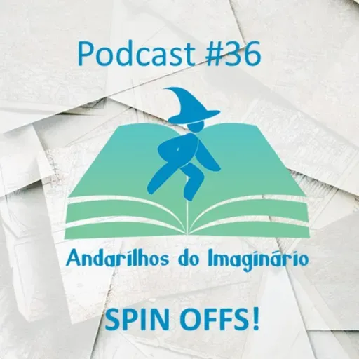 Andarilhos do Imaginário #36 - Spin Offs!