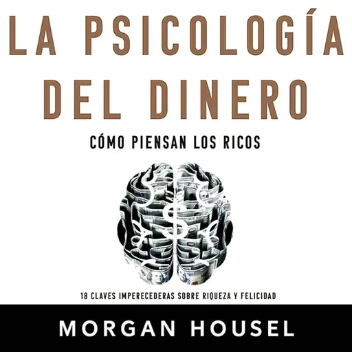 Por Qué Ganas Más y Te Sientes Pobre (La Psicología del Dinero)