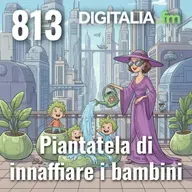 Digitalia #813 - Piantatela di innaffiare i bambini
