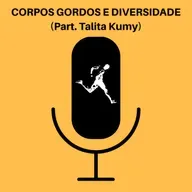 Ep. 55 - CORPOS GORDOS E DIVERSIDADE (Part. Talita Kumy)