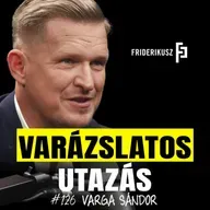 Varga Sándor varázslatos utazása /// Friderikusz Podcast 126.