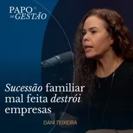 FAMÍLIA E NEGÓGIO: ONDE AS EMPRESAS COMEÇAM A DAR ERRADO COM DANI TEIXEIRA | PAPO DE GESTÃO