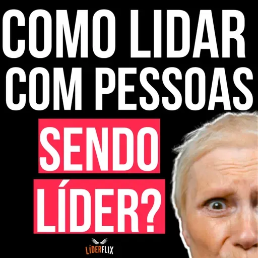 #253 - Como lidar com pessoas difíceis sendo Líder? | O que é preciso para lidar com pessoas na Liderança?