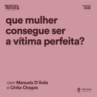Que mulher consegue ser a vítima perfeita?, com Manuela d'Ávila e Cíntia Chagas