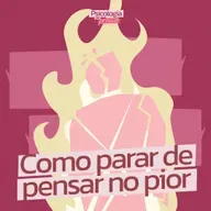 #227 - Catastrofização: Como Parar de Pensar o Pior Sempre