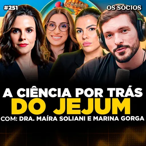 Os Sócios 251 - COMO FAZER JEJUM: O MELHOR REMÉDIO NATURAL PRO CORPO (Maíra Soliani e Marina Gorga)