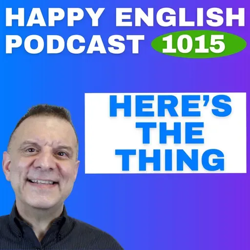 1015 - Here’s the Thing – English Tips in a Minute | Happy English