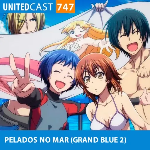 UNITEDcast #747 - PELADOS no MAR (Grand Blue 2)