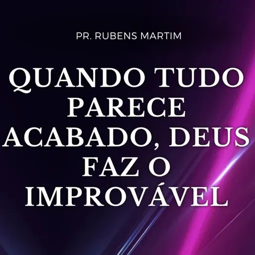QUANDO TUDO PARECE ACABADO, DEUS FAZ O IMPROVÁVEL - Pr Rubens Martim - 30/03/2025