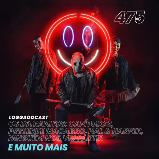 LoGGadoCast 475 - Os Estranhos: Capítulo 2, Presente Macabro, Hal & Harper, Ninguém Nos Viu Partir, e muito mais