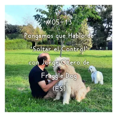 #05-13 - Pongamos que Hablo de 'Soltar el Control' con Jorge Otero de Fraggle Dog (ES)