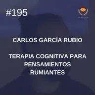 #195 - Terapia cognitiva para pensamientos rumiantes, Psicólogo Clínico Dr. Carlos García Rubio