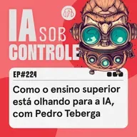 224: Como o ensino superior está olhando para a IA, com Pedro Teberga