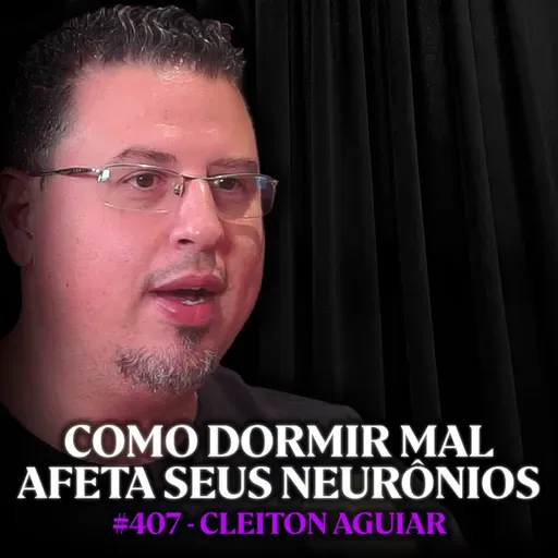 Sono x Cérebro: O Que Acontece se Você Dormir 6h Em Vez de 8h - Cleiton Aguiar | Lutz Podcast #407