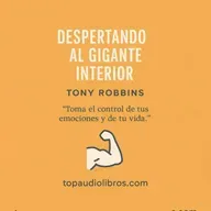 DESPERTANDO AL GIGANTE INTERIOR (TONY ROBBINS) PARTE 01 – Libro Comentado
