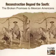 Reconstruction Beyond the South: The Broken Promises to Mexican Americans