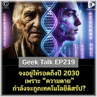 จงอยู่ให้รอดถึงปี 2030 เพราะ “ความตาย” กำลังจะถูกเทคโนโลยีดิสรัป? | Geek Talk EP219