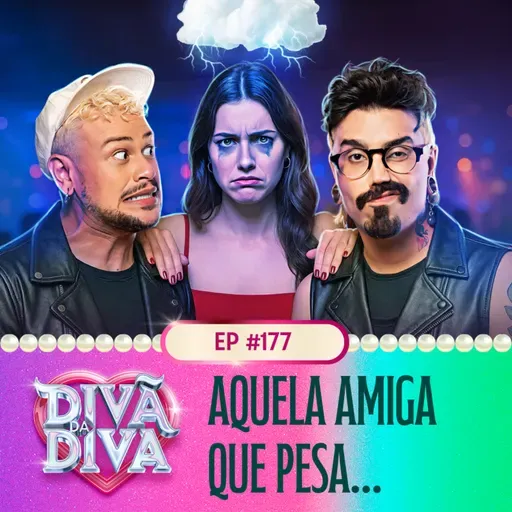 #177 - Aquela Amiga Que Pesa...