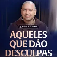 Aqueles que dão desculpas | (Lucas 14, 15-24) #2519 | Meditação da Palavra