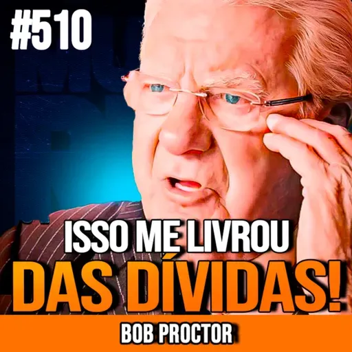 BOB PROCTOR | A FRASE QUE QUITOU MINHAS DÍVIDAS | INSIGHTCAST #510