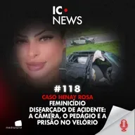 CASO HENAY ROSA: ELE TENTOU FAZER PARECER ACIDENTE, MAS A IMAGEM ENTREGOU TUDO - IC NEWS #118