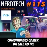 NerdTech 115 - Comunidades Gamer: Do Call ao IRL
