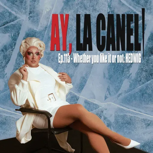 ¡Ay, la Caneli! - Ep.113 - Whether you like it or not: HEDWIG