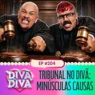 #204 - Tribunal no Divã: Minúsculas Causas