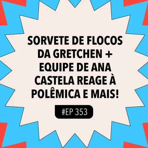 #353 Sorvete de flocos da Gretchen + Equipe de Ana Castela reage à polêmica e mais!
