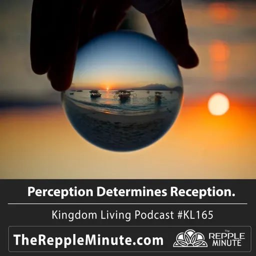 Perception Determines Reception | Kingdom Living Biblical Encouragement Podcast