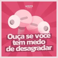 #262 - Ouça se você tem medo de desagradar