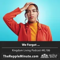 We Forgot ... | Kingdom Living Biblical Encouragement Podcast