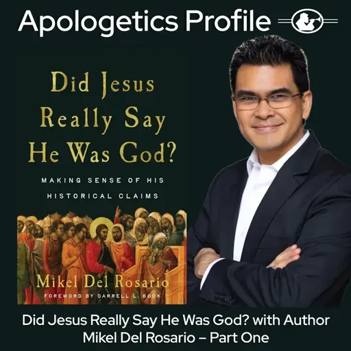 Episode 323: Did Jesus Really Say He Was God? with Apologist and Author Dr. Mikel Del Rosario - Part One