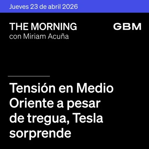 THE MORNING 23-04-26 | Tensión en Medio Oriente a pesar de tregua, Tesla sorprende y Quálitas destaca en México y ojo a la inflación.