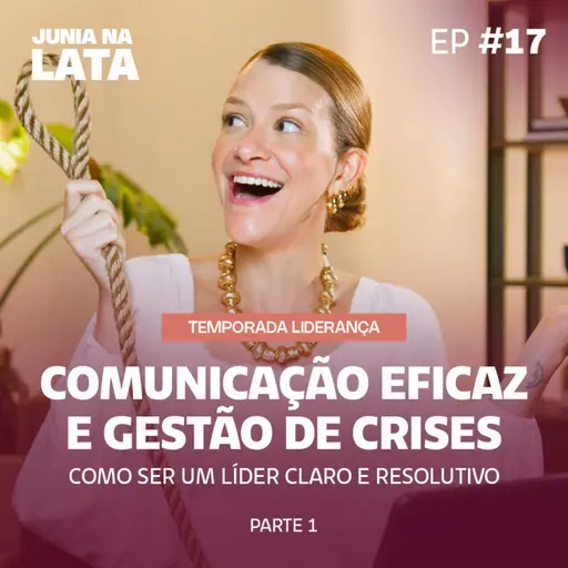 LIDERANÇA #17: Comunicação Eficaz e Gestão de Crises - Como Ser um Líder Claro e Resolutivo | Parte 1