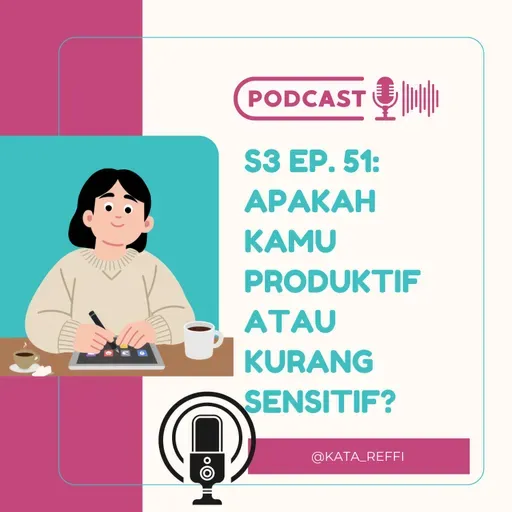 S3 Ep, 51: Apakah Kamu Produktif atau Kurang Sensitif?