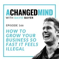 166 How to Grow Your Business So Fast it Feels ILLEGAL
