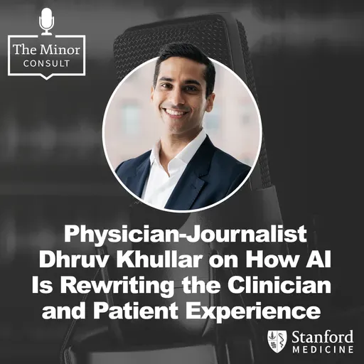 S9 Ep5: Physician-Journalist Dhruv Khullar on How AI Is Rewriting the Clinician and Patient Experience