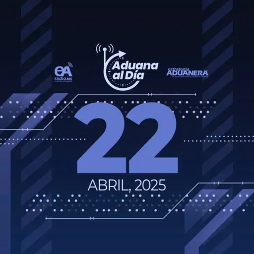 Aduana al Día - 22 de abril de 2025