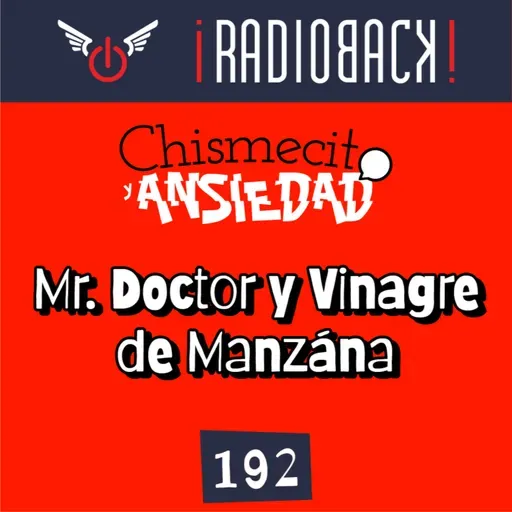 E192 - Mr. Doctor y Vinagre de Manzana (Chismecito y ansiedad)