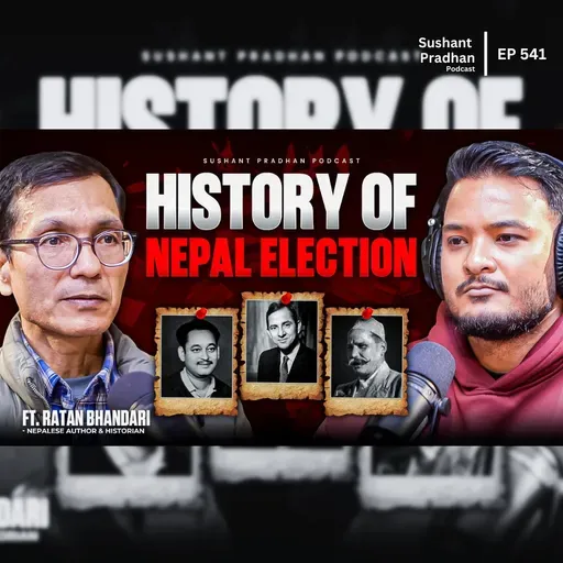 Ep: 541 | History of Nepal Election | From First Vote to Government Formation | Ratan Bhandari | Sushant Pradhan Podcast