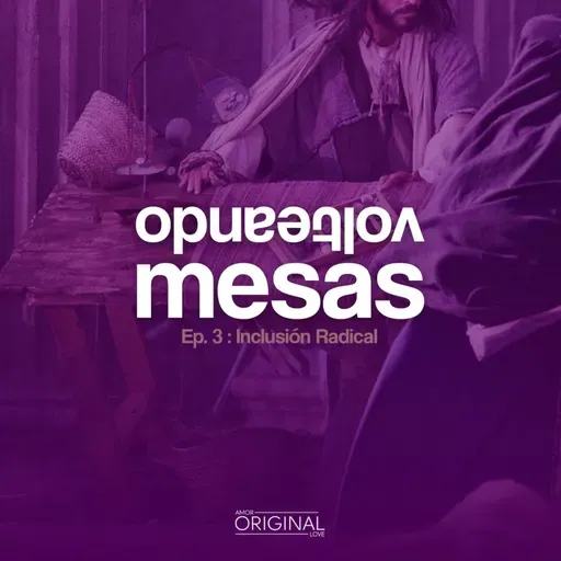 "Volteando Mesas". Episodio 3: Inclusión Radical.