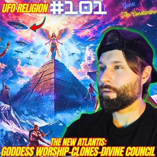#101. Goddess World Order| New Atlantis| Clones/Clonaid| The UFO Agenda| UFO Religion| Divine Council| Ancient Serpent w/ Tim Constantine
