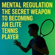 MENTAL REGULATION THE SECRET WEAPON TO BECOMING AN ELITE TENNIS PLAYER