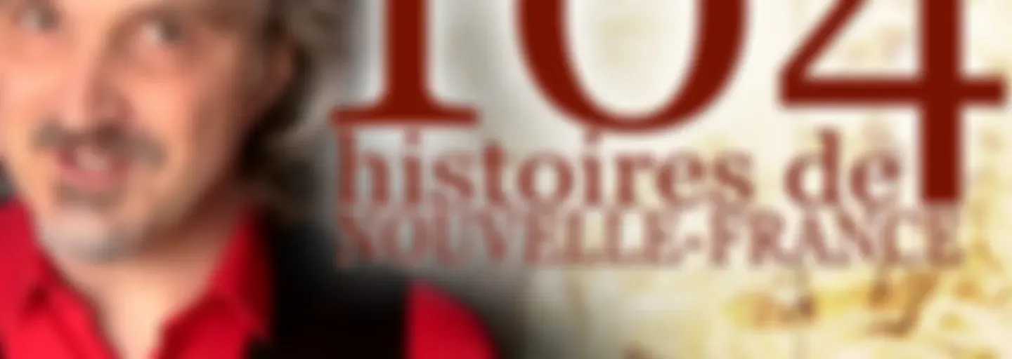 104 histoires de Nouvelle-France