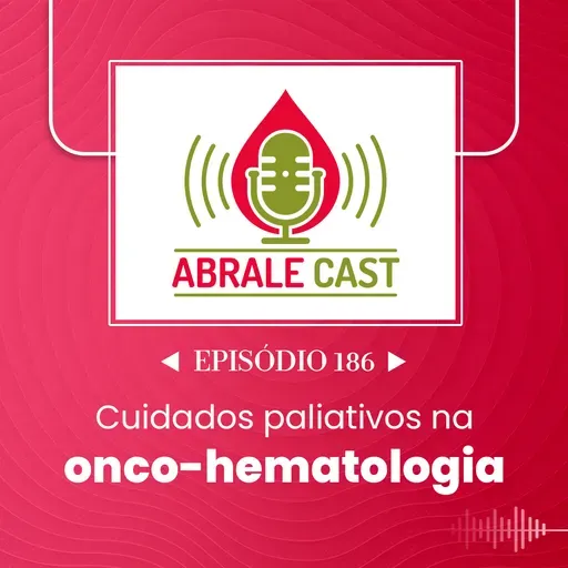 Abrale Cast 186 - Cuidados paliativos na onco-hematologia