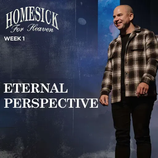 Eternal Perspective - Homesick For Heaven (Week 1)