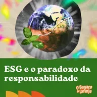 103. ESG e o paradoxo da responsabilidade