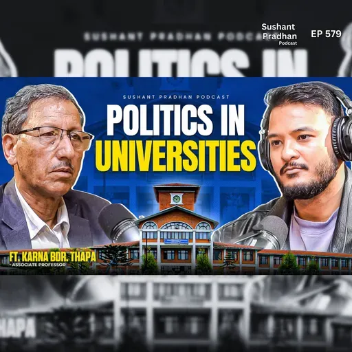 Ep: 579 | Why Politics Took Over Nepal Universities | Problem, Reform & Future | Karna Bahadur Thapa | Sushant Pradhan Podcast