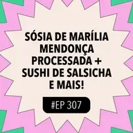 #307: Sósia de Marília Mendonça processada + Sushi de salsicha e mais!